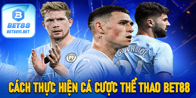Cách thực hiện cá cược tại Thể thao Bet88