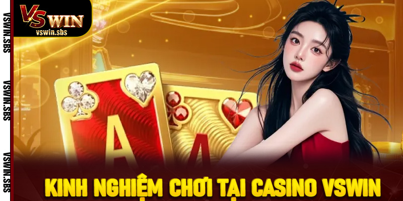 Kinh nghiệm chơi tại casino Vswin