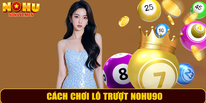 Cách chơi lô trượt NOHU90