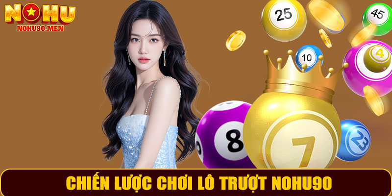 Chiến lược chơi lô trượt NOHU90 hiệu quả