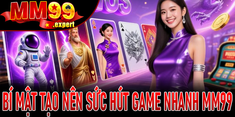 Bí mật tạo nên sức hút Game Nhanh MM99